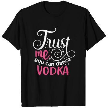 Discover Trust Me You Can Dance Vodka T Shirts