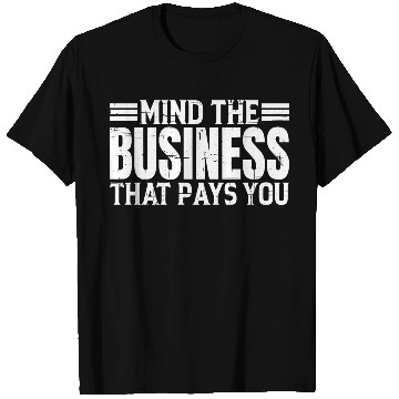 Discover Mind The Business That Pays You 20 T Shirts
