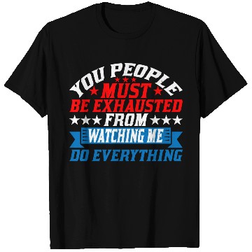 Discover Must Be Exhausted From Watching Me Do Everything22 T Shirts