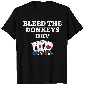 Discover Bleed the Donkeys Dry Poker Funny Poker Player T Shirts