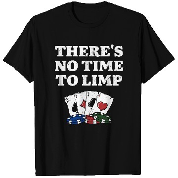 Discover There's No Time to Limp Poker Sayings Poker T Shirts