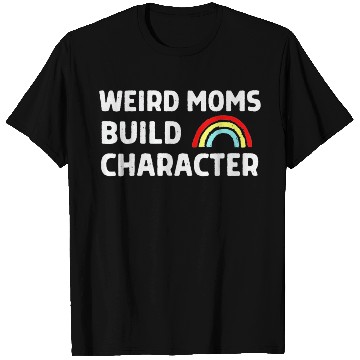Discover Weird Moms Build Character T Shirts