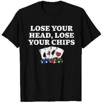 Discover Lose Your Head Lose Your Chips Poker Gambler T Shirts