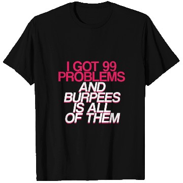 Discover I Got 99 Problems And Burpees Is All Of Them 2 T Shirts