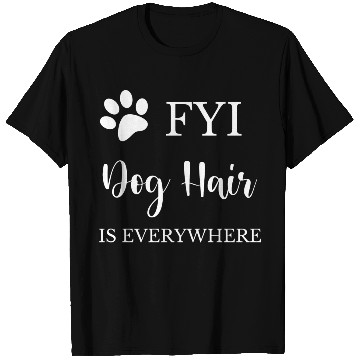Discover FYI Dog Hair is Everywhere T Shirts