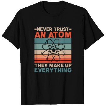 Discover Never Trust An Atom They Make Up Everything T Shirts