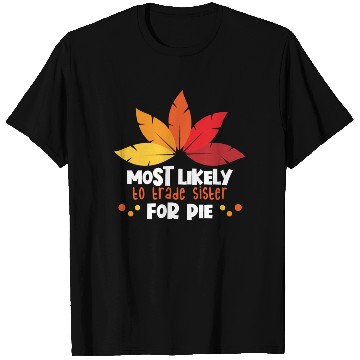 Discover Most Likely To Trade Sister For Pie Thanksgiving T Shirts
