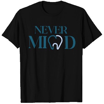 Discover NEVER MIND typography with TOOTH T Shirts