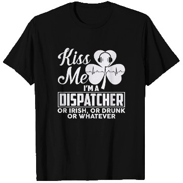 Discover Kiss Me I'm A Dispatcher Or Irish Or Drunk T Shirts