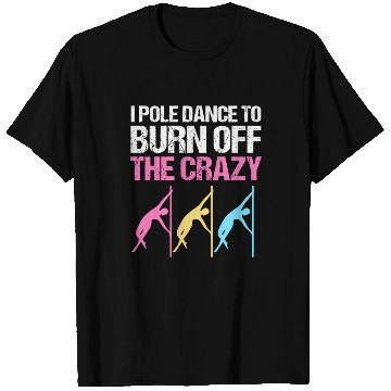 Discover I Pole Dance To Burn Off The Crazy Pole Dancer T Shirts