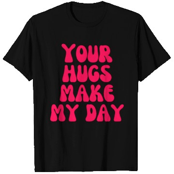 Discover Your hugs make my day T Shirts