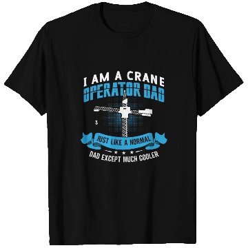 Discover I Am A Crane Operator Dad Much Cooler Driver Site T Shirts
