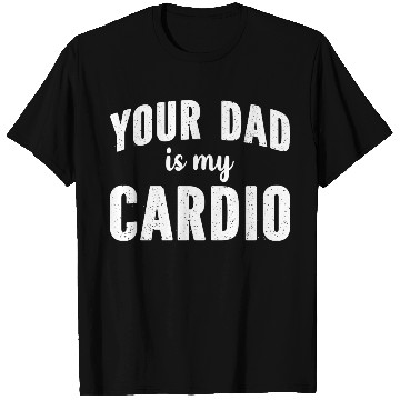 Discover Your Dad Is My Cardio T Shirts