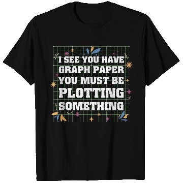 Discover Math Teacher I see you have graph paper you must T Shirts