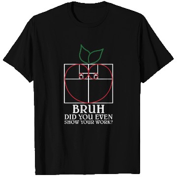 Discover Math Teacher Bruh did you even show your work T Shirts