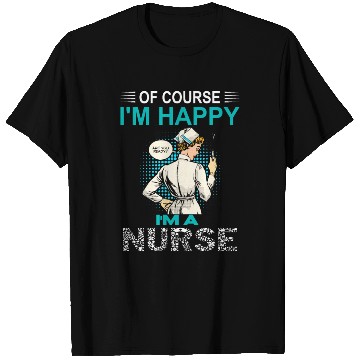Discover Of Course I'm Happy I'm A Nurse Funny Nurse T Shirts
