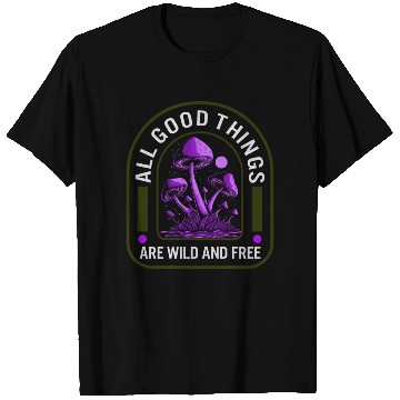 Discover Fungi T Shirts, All Good Things Are Wild And Free,