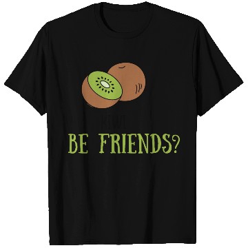 Discover Kiwi be friends? T Shirts