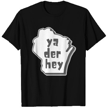 Discover Ya der hey - Wisconsin speak T Shirts