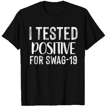 Discover I Tested Positive For Swag-19. T Shirts