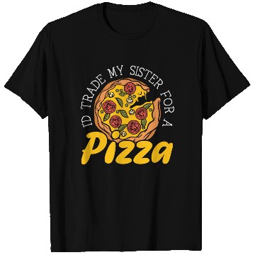 Discover I'd Trade My Sister For Pizza Eater Italian Dish T Shirts