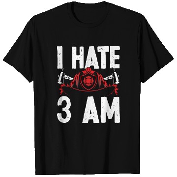 Discover Firefighter I hate 3 am Funny Night Shift Firemen T Shirts
