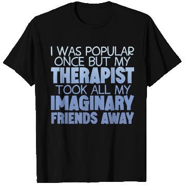 Discover My Therapist Took All My Imaginary Friends Away 4 T Shirts