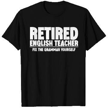 Discover Retired English Teacher, Fix The Grammar Yourself T Shirts