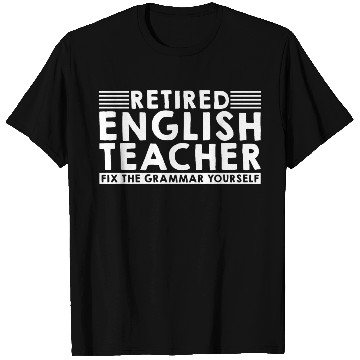 Discover Retired English Teacher, Fix The Grammar Yourself3 T Shirts