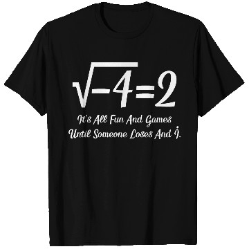 Discover It's All Fun And Games Until Someone Loses An i T Shirts
