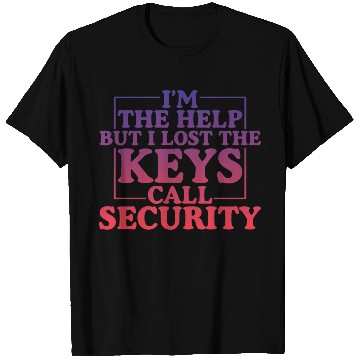 Discover I'm The Help But I Lost The Keys, Call Security 4 T Shirts