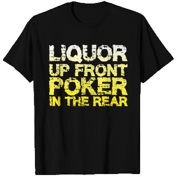 Discover Liquor Up Front, Poker In The Rear T Shirts
