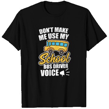 Discover Bus Driver Don t Make Me Use My School Bus Driver T Shirts