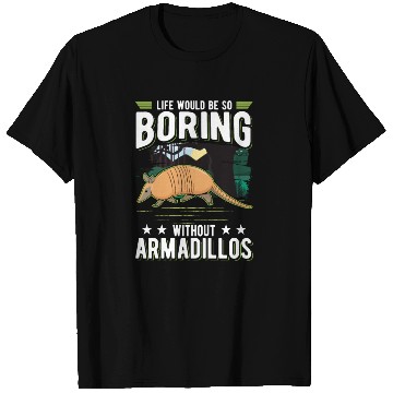 Discover Life Would Be So Boring Without Armadillos T Shirts