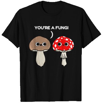 Discover You re A Fungi for Mushroom Lover T Shirts