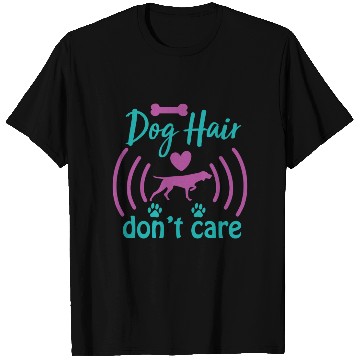 Discover dog hair don't care T Shirts