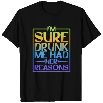 Discover I'm Sure Drunk Me Had Her Reasons 5 T Shirts