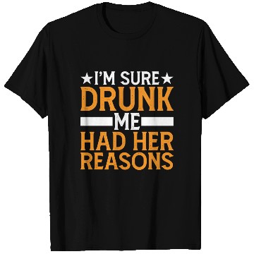 Discover I'm Sure Drunk Me Had Her Reasons 6 T Shirts