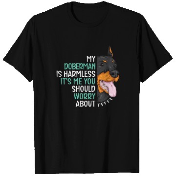 Discover My Doberman Is Harmless It's Me You Should Worry T Shirts