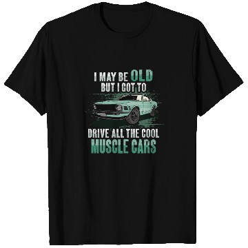 Discover I maybe old muscle car for Classic Race Car Lover T Shirts