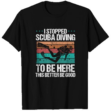 Discover Scuba Diving this better be good Scuba Diver T Shirts