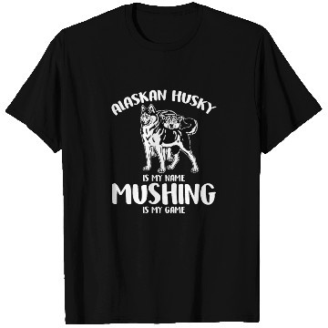 Discover Alaskan Husky Is My Name Mushing Is My Game T Shirts