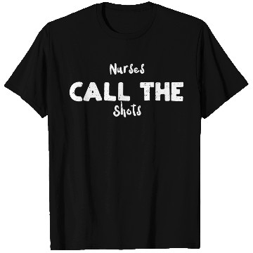 Discover Nurses Call The Shots - Nurse T Shirts