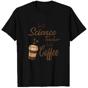 Discover Half Science Teacher Half Coffee T Shirts