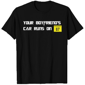 Discover Your Boyfriends Car Runs On 87 Octane Funny Joke C T Shirts