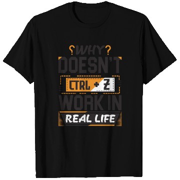 Discover Why Doesn't Ctrl Z Work In Real Life Quotes T Shirts