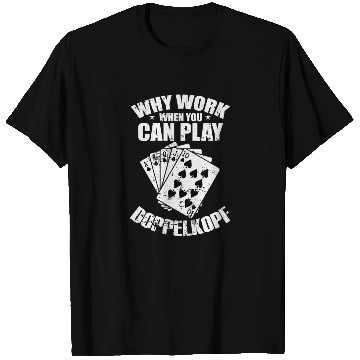 Discover Why Work when you can play Doppelkopf T Shirts