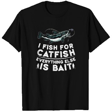 Discover I Fish For Catfish Every Thing Else Is Bait - T Shirts