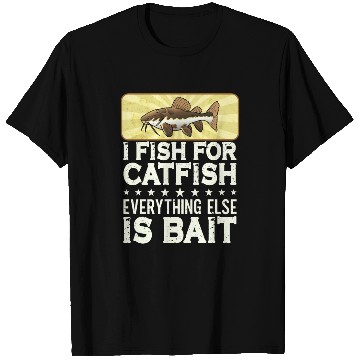 Discover I Fish For Catfish Every Thing Else Is Bait - T Shirts