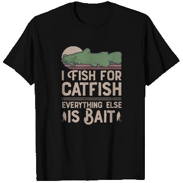 Discover I Fish For Catfish Every Thing Else Is Bait T Shirts